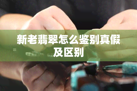 新老翡翠怎么鉴别真假及区别