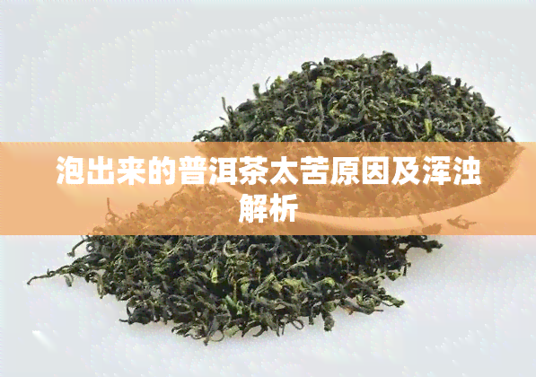 泡出来的普洱茶太苦原因及浑浊解析