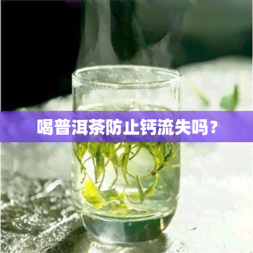 喝普洱茶防止钙流失吗？