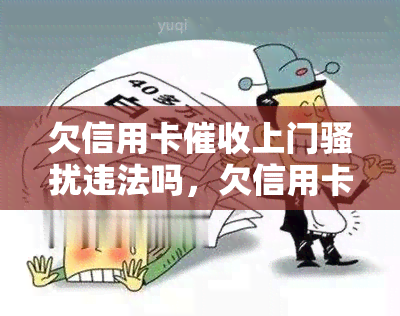 欠信用卡上门违法吗，欠信用卡上门：违法行为调查与解析