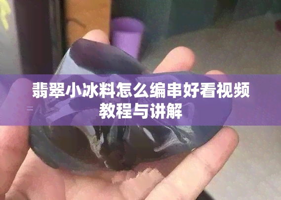 翡翠小冰料怎么编串好看视频教程与讲解