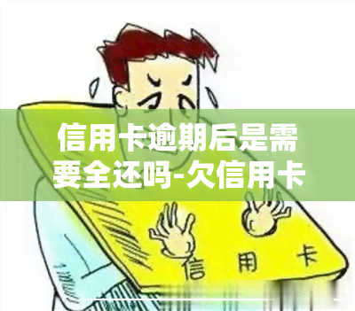 信用卡逾期后是需要全还吗-欠信用卡逾期后还清之后有什么危害