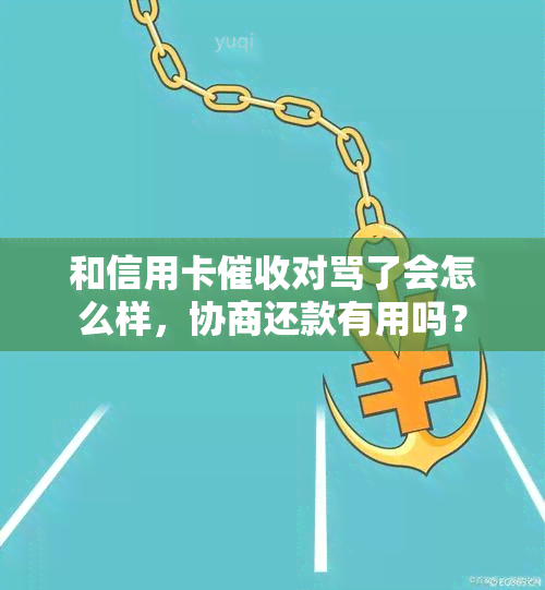 和信用卡对骂了会怎么样，协商还款有用吗？