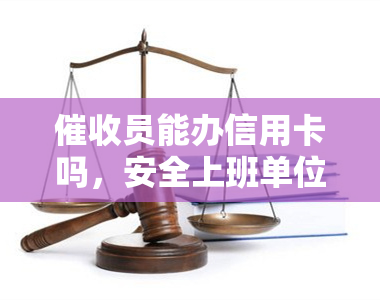 员能办信用卡吗，安全上班单位可以做一辈子