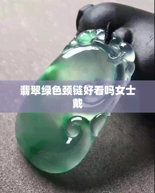 翡翠绿色颈链好看吗女士戴