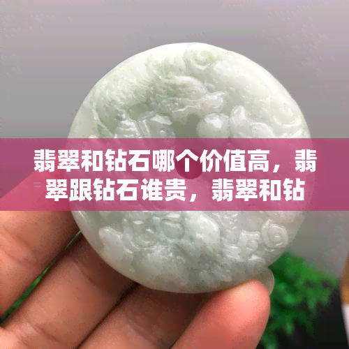 翡翠和钻石哪个价值高，翡翠跟钻石谁贵，翡翠和钻石的区别