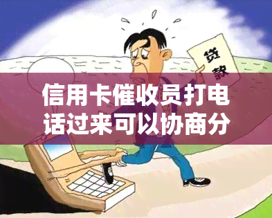 信用卡员打电话过来可以协商分期还款吗，安全吗？