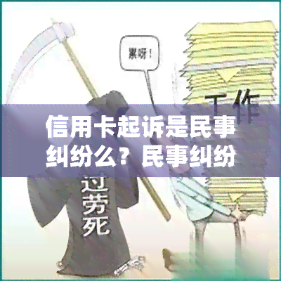 信用卡起诉是民事纠纷么？民事纠纷还是刑事？2020年信用卡起诉标准。