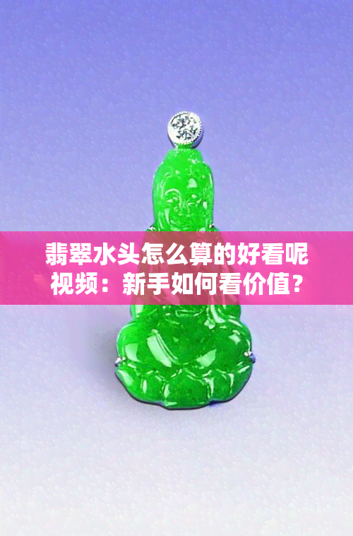 翡翠水头怎么算的好看呢视频：新手如何看价值？