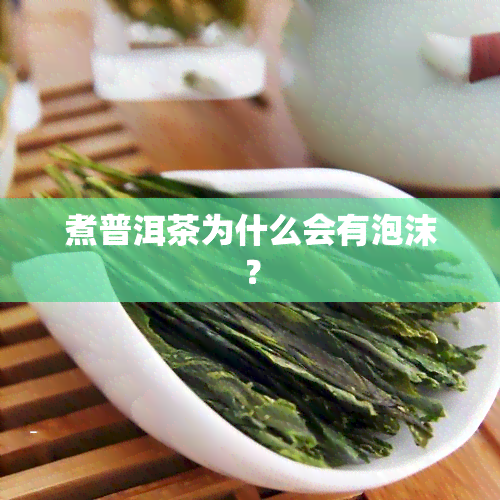 煮普洱茶为什么会有泡沫？