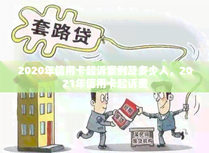 2020年信用卡起诉案例及多少人，2021年信用卡起诉费