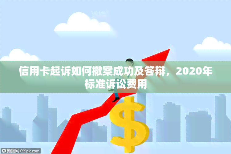 信用卡起诉如何撤案成功及答辩，2020年标准诉讼费用