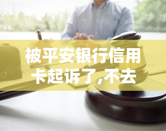 被平安银行信用卡起诉了,不去应诉会怎样？欠一万多被起诉会怎么办？欠平安信用卡还不起怎么办？已立案如何处理？