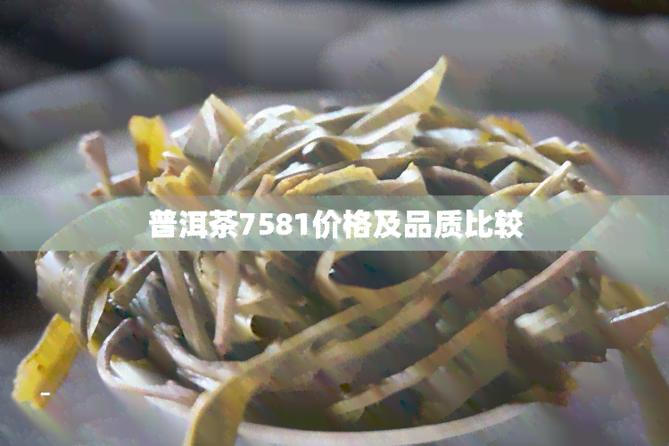 普洱茶7581价格及品质比较