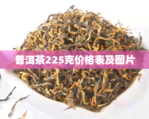 普洱茶225克价格表及图片