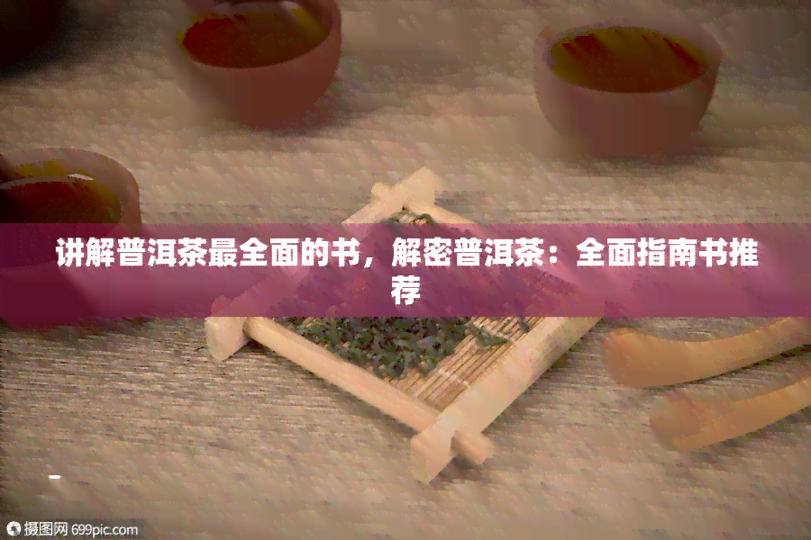 讲解普洱茶最全面的书，解密普洱茶：全面指南书推荐