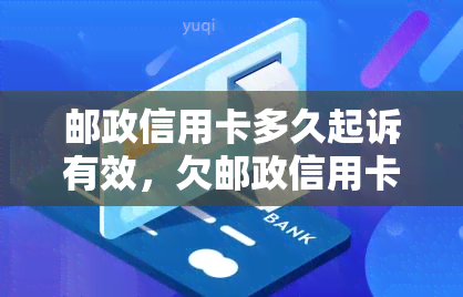 邮政信用卡多久起诉有效，欠邮政信用卡15000被起诉，2万欠款处理时效