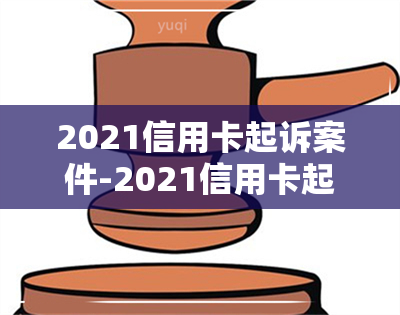 2021信用卡起诉案件-2021信用卡起诉案件查询