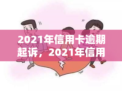 2021年信用卡逾期起诉，2021年信用卡逾期引发法律诉讼：分析与应对策略