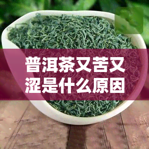 普洱茶又苦又涩是什么原因造成的？