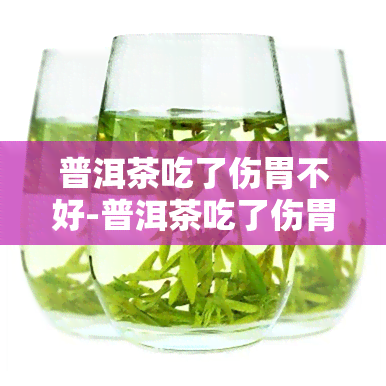 普洱茶吃了伤胃不好-普洱茶吃了伤胃不好吗