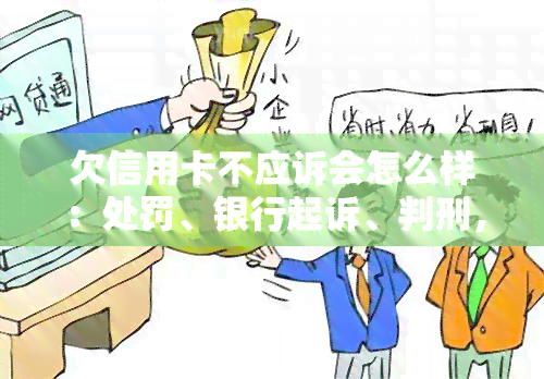 欠信用卡不应诉会怎么样：处罚、银行起诉、判刑，最结果如何？