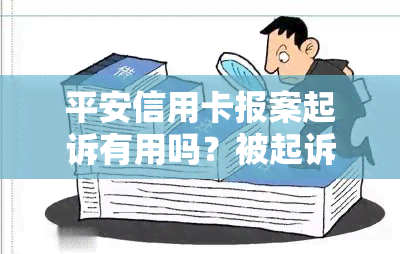 平安信用卡报案起诉有用吗？被起诉怎么应对？