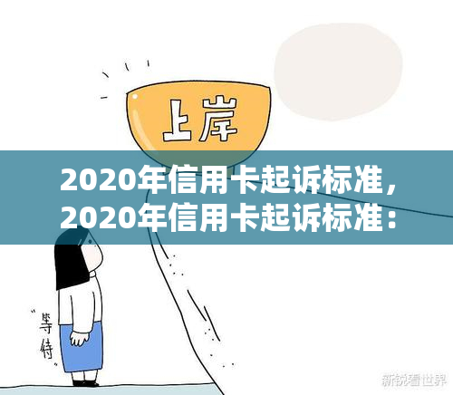 2020年信用卡起诉标准，2020年信用卡起诉标准：了解您的权益与责任