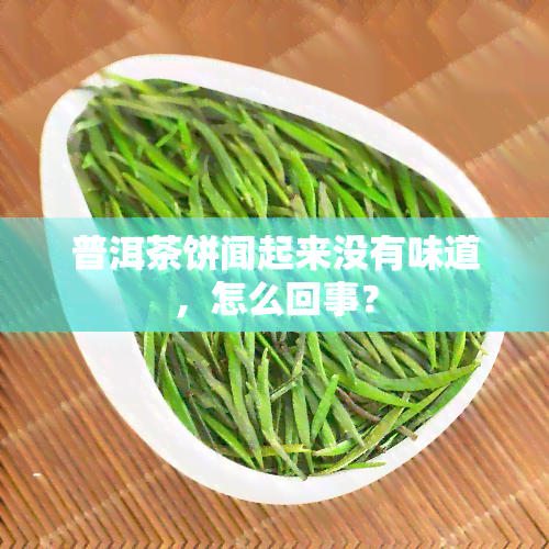 普洱茶饼闻起来没有味道，怎么回事？