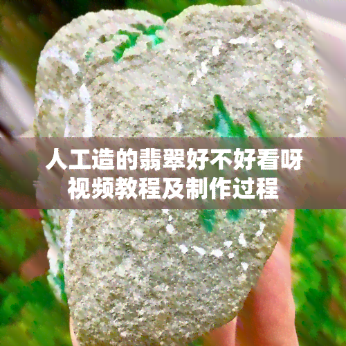 人工造的翡翠好不好看呀视频教程及制作过程