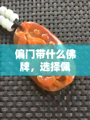 偏门带什么佛牌，选择佩戴偏门佛牌：寻找合适的护身符