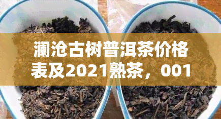 澜沧古树普洱茶价格表及2021熟茶，001款