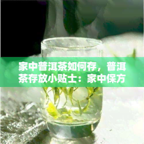 家中普洱茶如何存，普洱茶存放小贴士：家中保方法