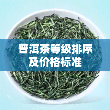 普洱茶等级排序及价格标准