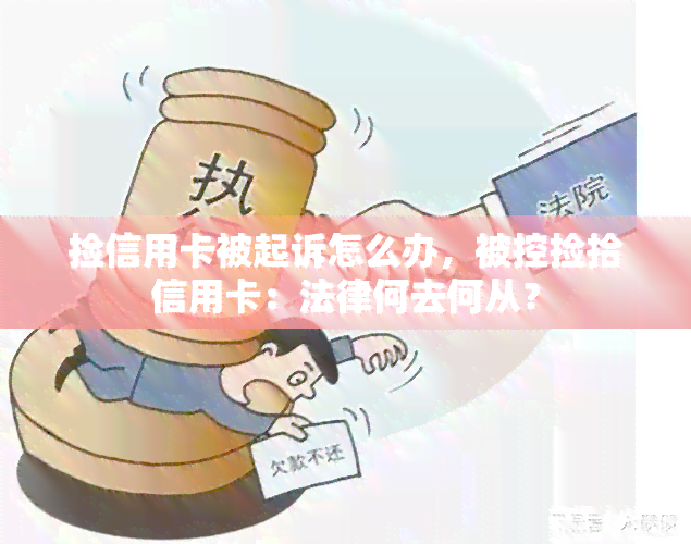 捡信用卡被起诉怎么办，被控捡拾信用卡：法律何去何从？