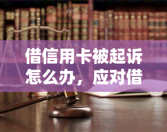 借信用卡被起诉怎么办，应对借信用卡被起诉的应对策略：解决方案详解