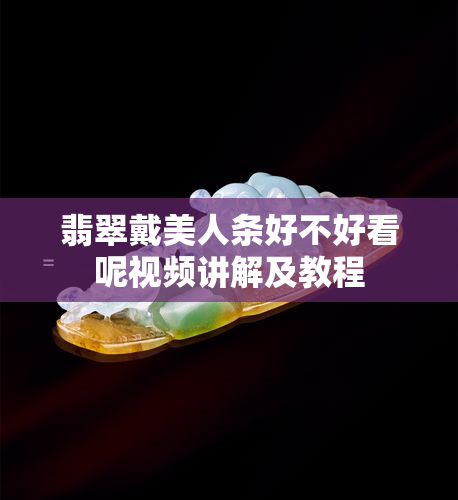 翡翠戴美人条好不好看呢视频讲解及教程