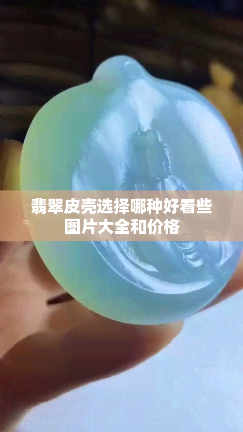 翡翠皮壳选择哪种好看些图片大全和价格