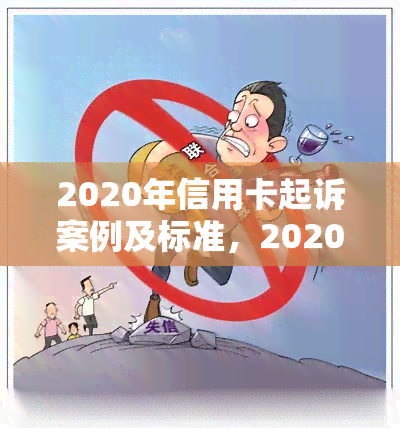 2020年信用卡起诉案例及标准，2020年信用卡起诉人数，2021年信用卡起诉及诉讼费