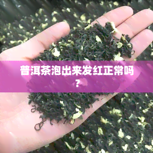 普洱茶泡出来发红正常吗？