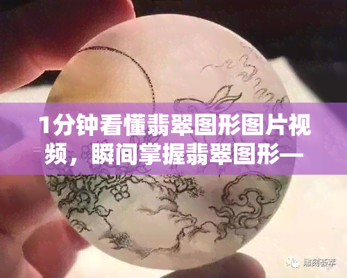 1分钟看懂翡翠图形图片视频，瞬间掌握翡翠图形——1分钟速览视频解析