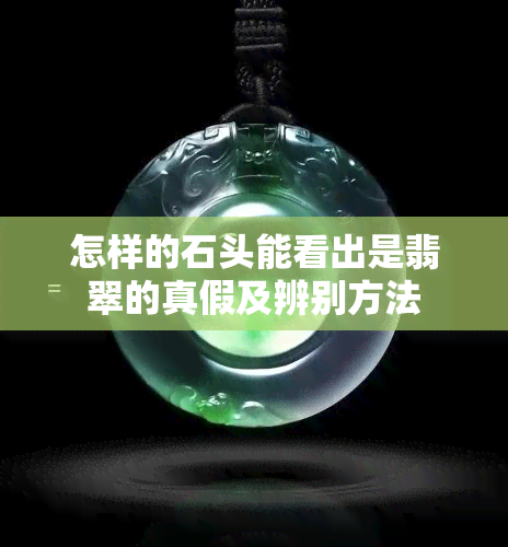 怎样的石头能看出是翡翠的真假及辨别方法