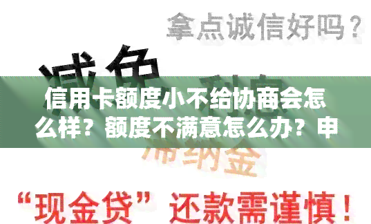 信用卡额度小不给协商会怎么样？额度不满意怎么办？申请的额度太低不想要？额度低可以不激活吗？