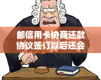 邮信用卡协商还款协议签订以后还会强制划扣吗，邮信用卡协商还款协议签订后，是否还存在强制划扣？