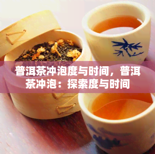 普洱茶冲泡度与时间，普洱茶冲泡：探索度与时间