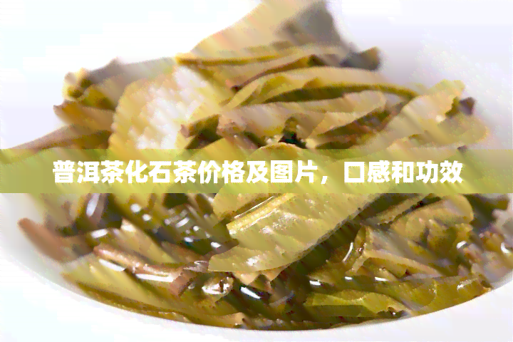 普洱茶化石茶价格及图片，口感和功效