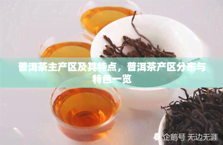 普洱茶主产区及其特点，普洱茶产区分布与特色一览