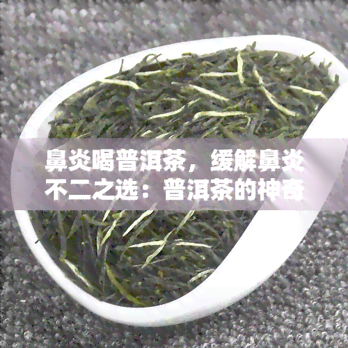 鼻炎喝普洱茶，缓解鼻炎不二之选：普洱茶的神奇功效揭秘！