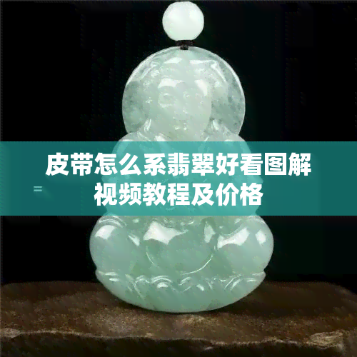 皮带怎么系翡翠好看图解视频教程及价格