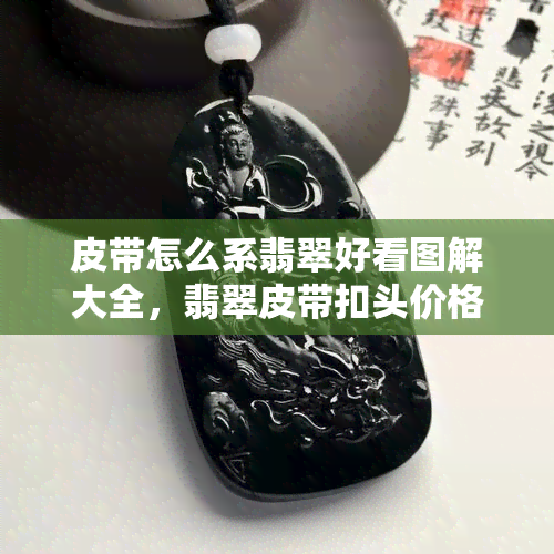 皮带怎么系翡翠好看图解大全，翡翠皮带扣头价格